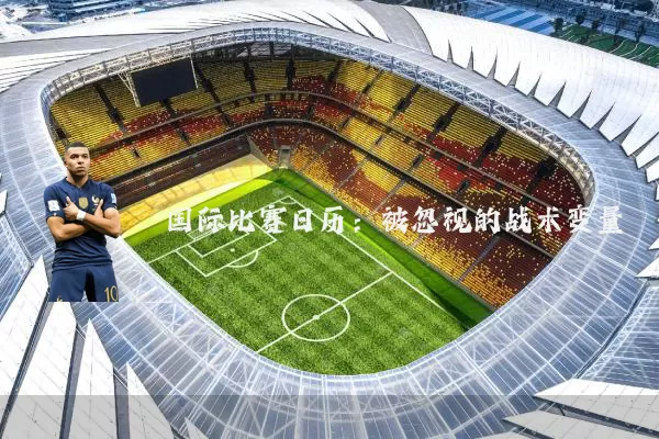 国际比赛日历:被忽视的战术变量