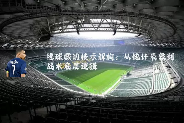进球数的技术解构:从统计表象到战术底层逻辑
